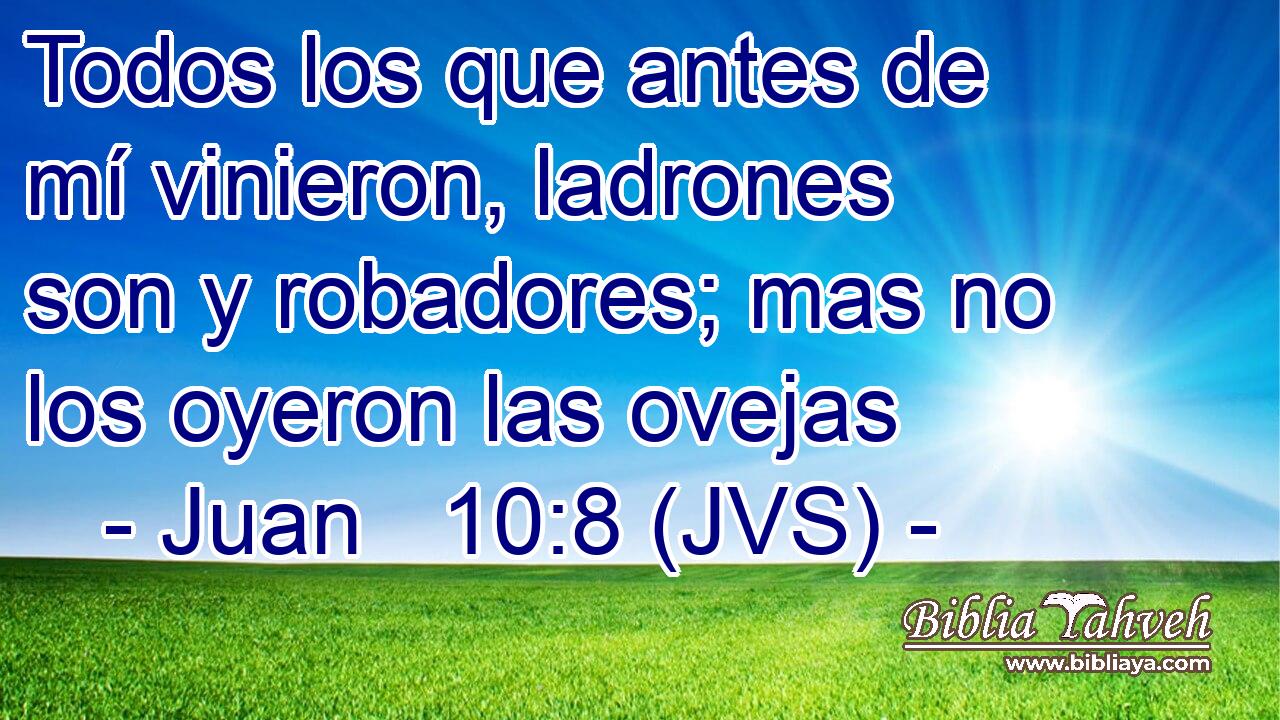 Todos los que antes de mí vinieron, ladrones son y robadores; mas no los oyeron las ovejas