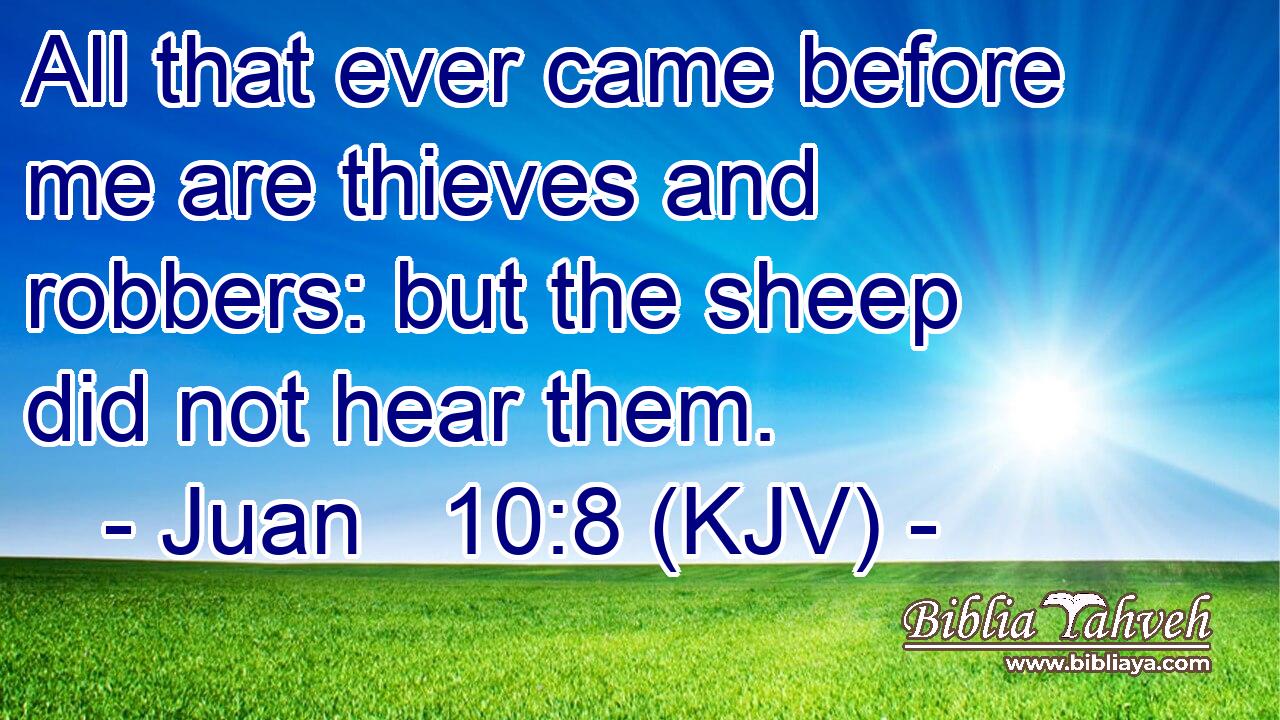 All that ever came before me are thieves and robbers: but the sheep did not hear them.