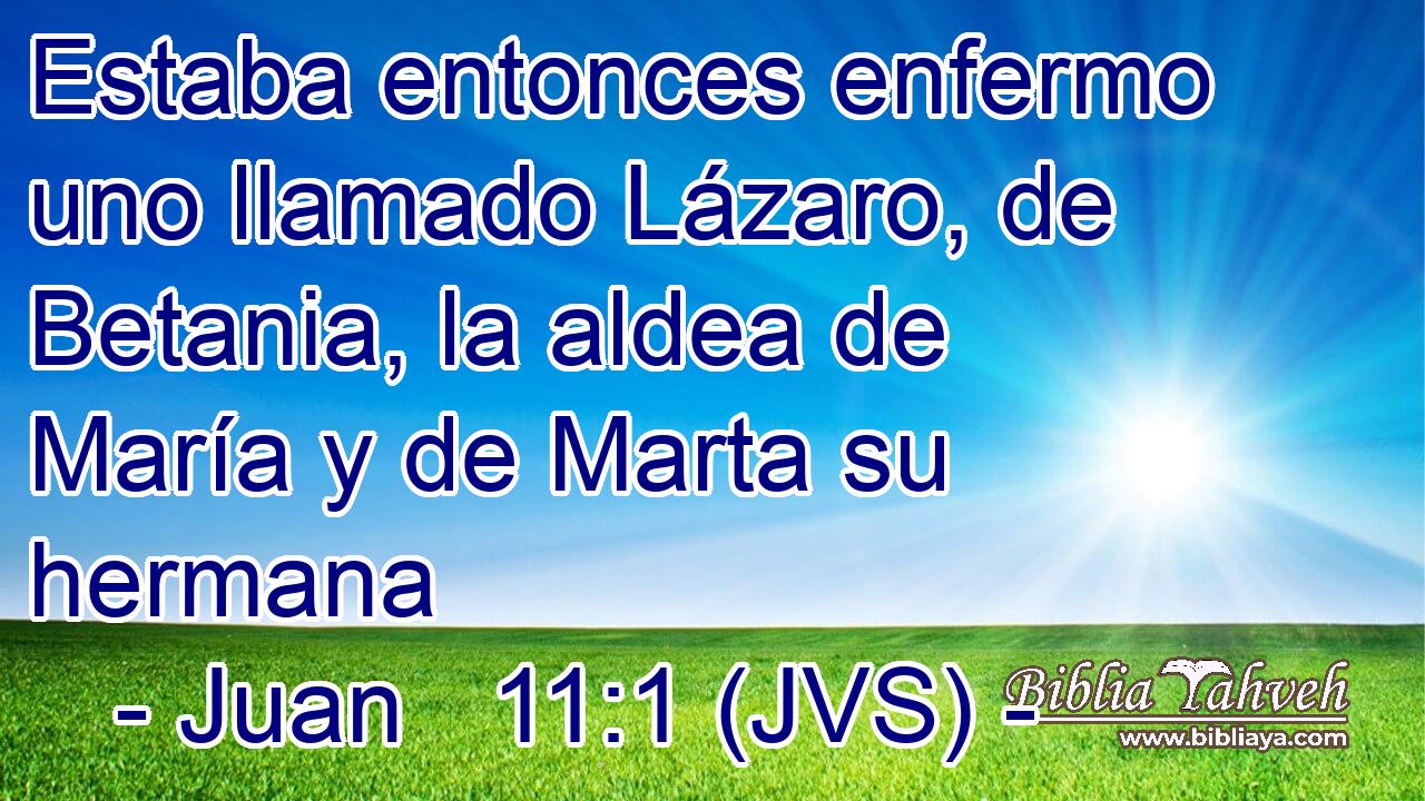 Estaba entonces enfermo uno llamado Lázaro, de Betania, la aldea de María y de Marta su hermana