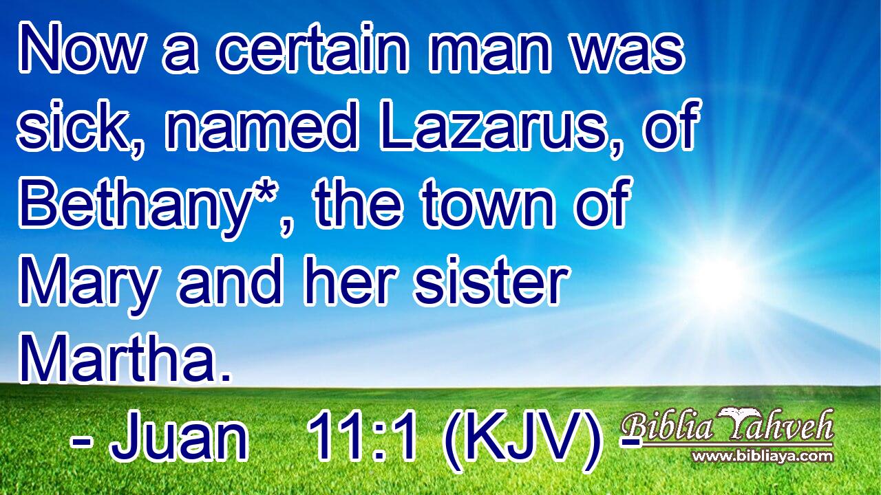 Now a certain man was sick, named Lazarus, of Bethany*, the town of Mary and her sister Martha.