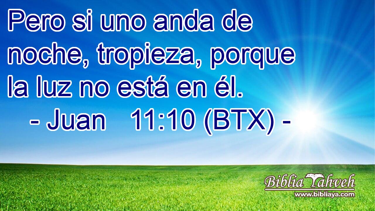 Pero si uno anda de noche, tropieza, porque la luz no está en él.