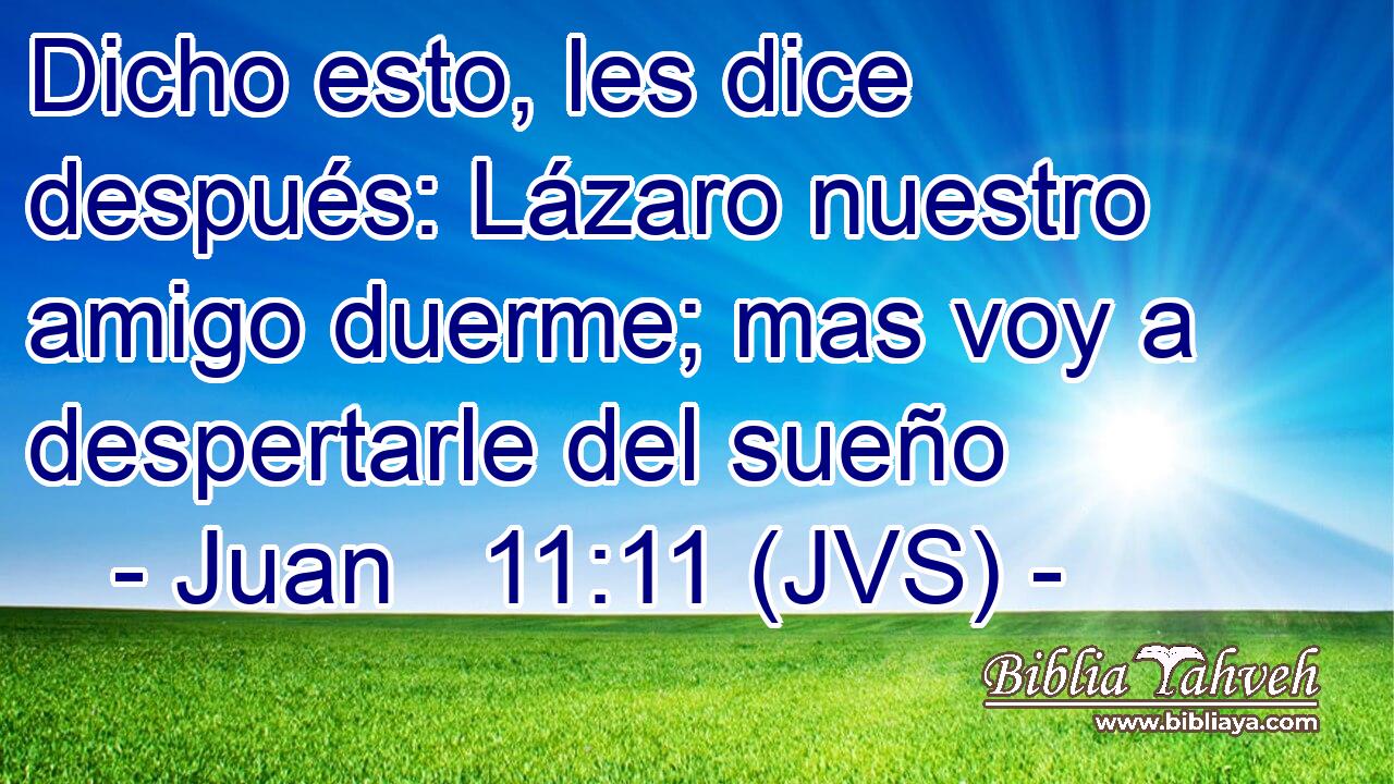 Dicho esto, les dice después: Lázaro nuestro amigo duerme; mas voy a despertarle del sueño