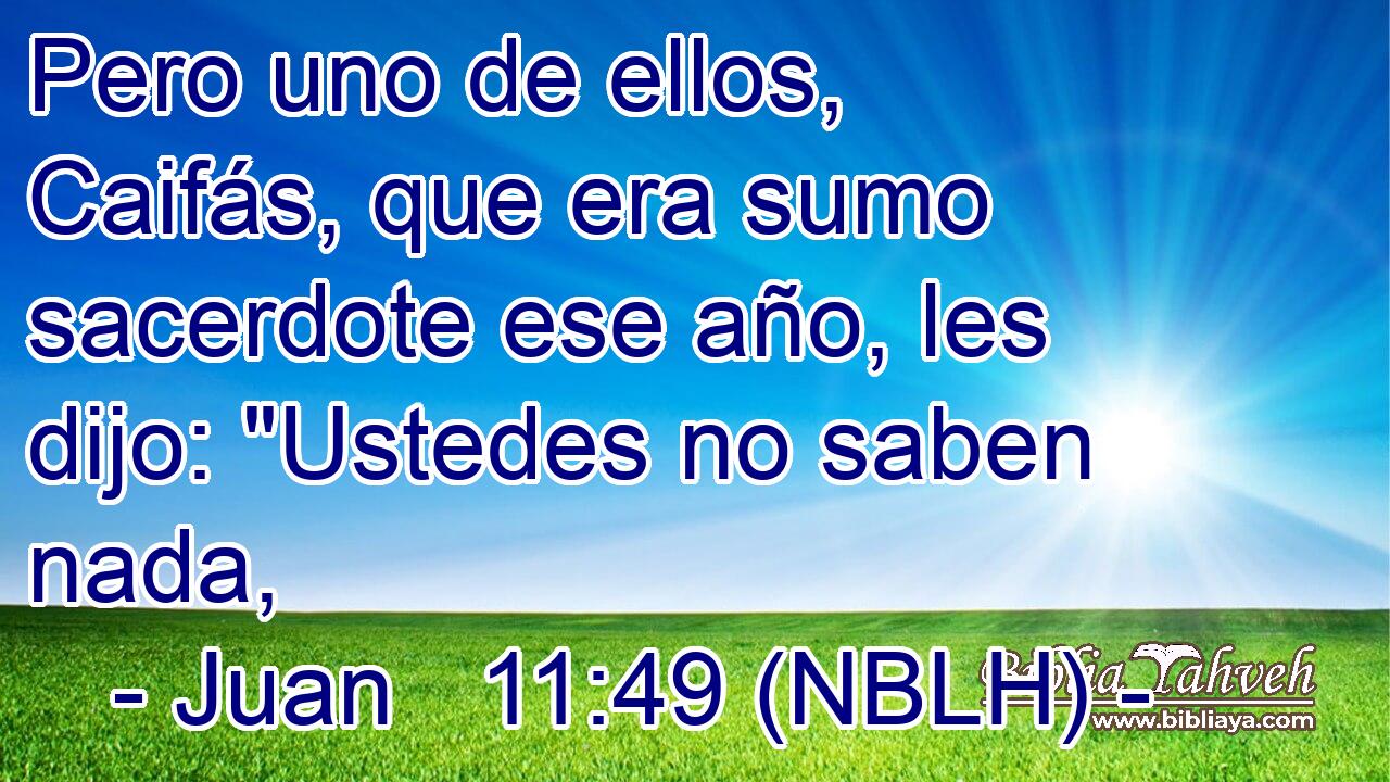  Pero uno de ellos, Caifás, que era sumo sacerdote ese año, les dijo: 