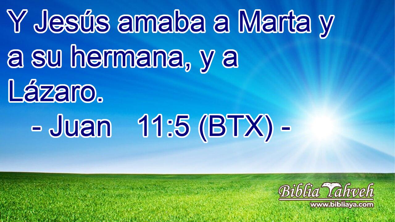 Y Jesús amaba a Marta y a su hermana, y a Lázaro.