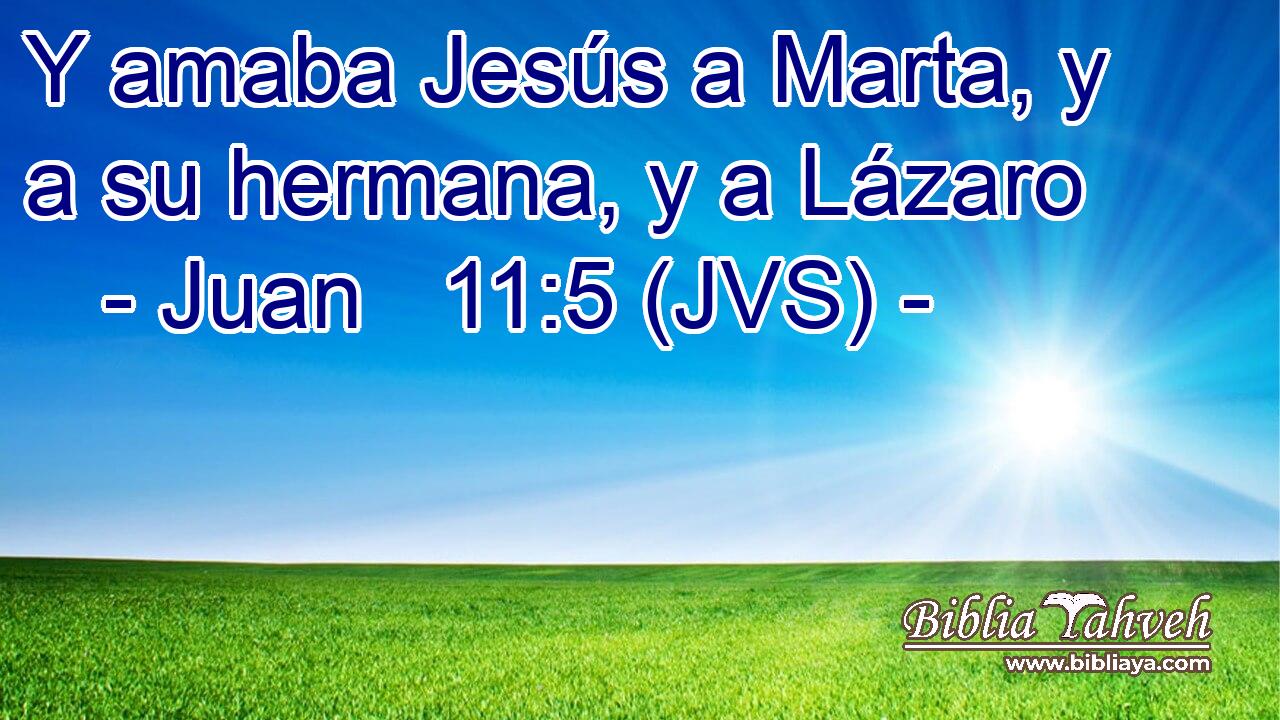 Y amaba Jesús a Marta, y a su hermana, y a Lázaro