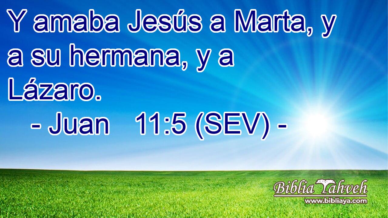 Y amaba Jesús a Marta, y a su hermana, y a Lázaro.