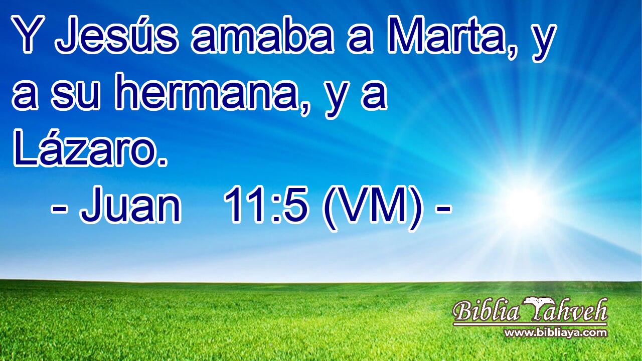  Y Jesús amaba a Marta, y a su hermana, y a Lázaro. 