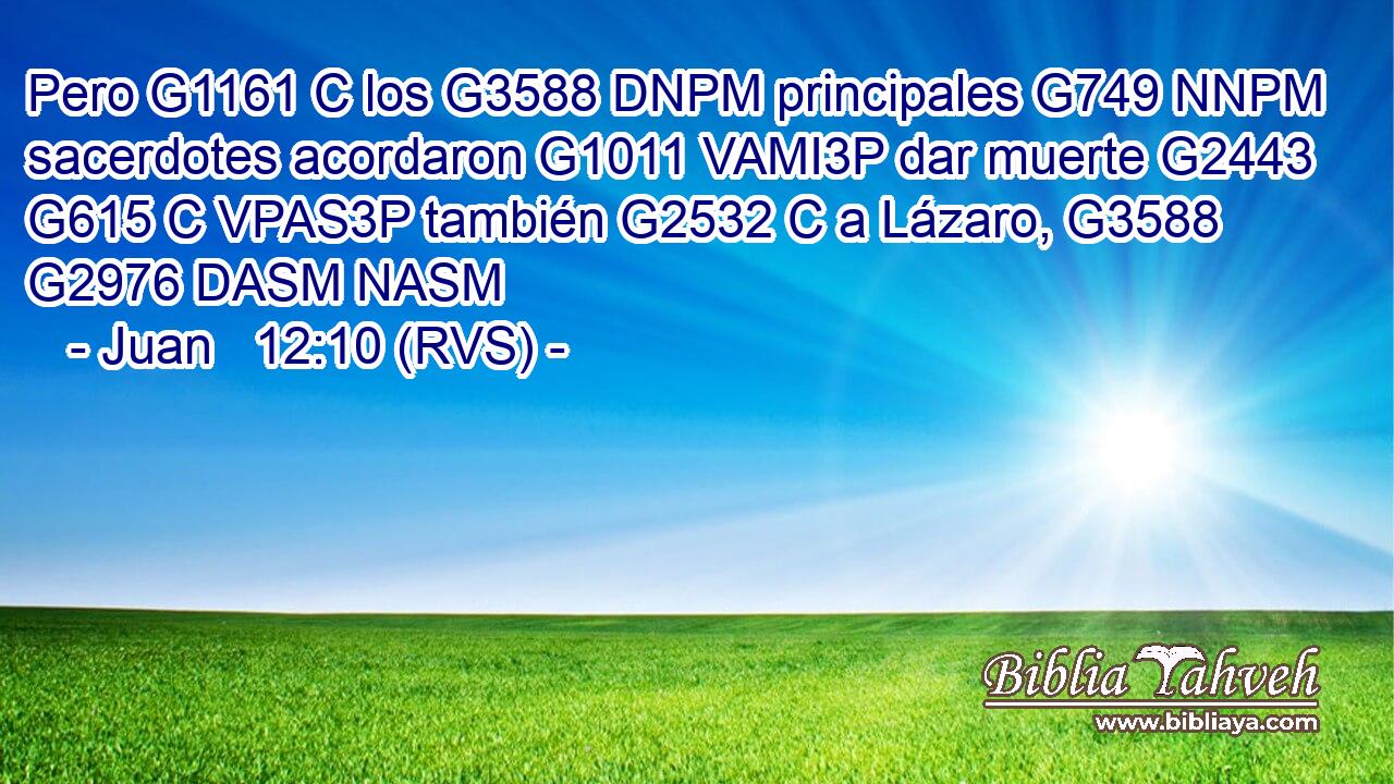 Pero G1161 C los G3588 DNPM principales G749 NNPM sacerdotes acordaron G1011 VAMI3P dar muerte G2443 G615 C VPAS3P también G2532 C a Lázaro, G3588 G2976 DASM NASM 