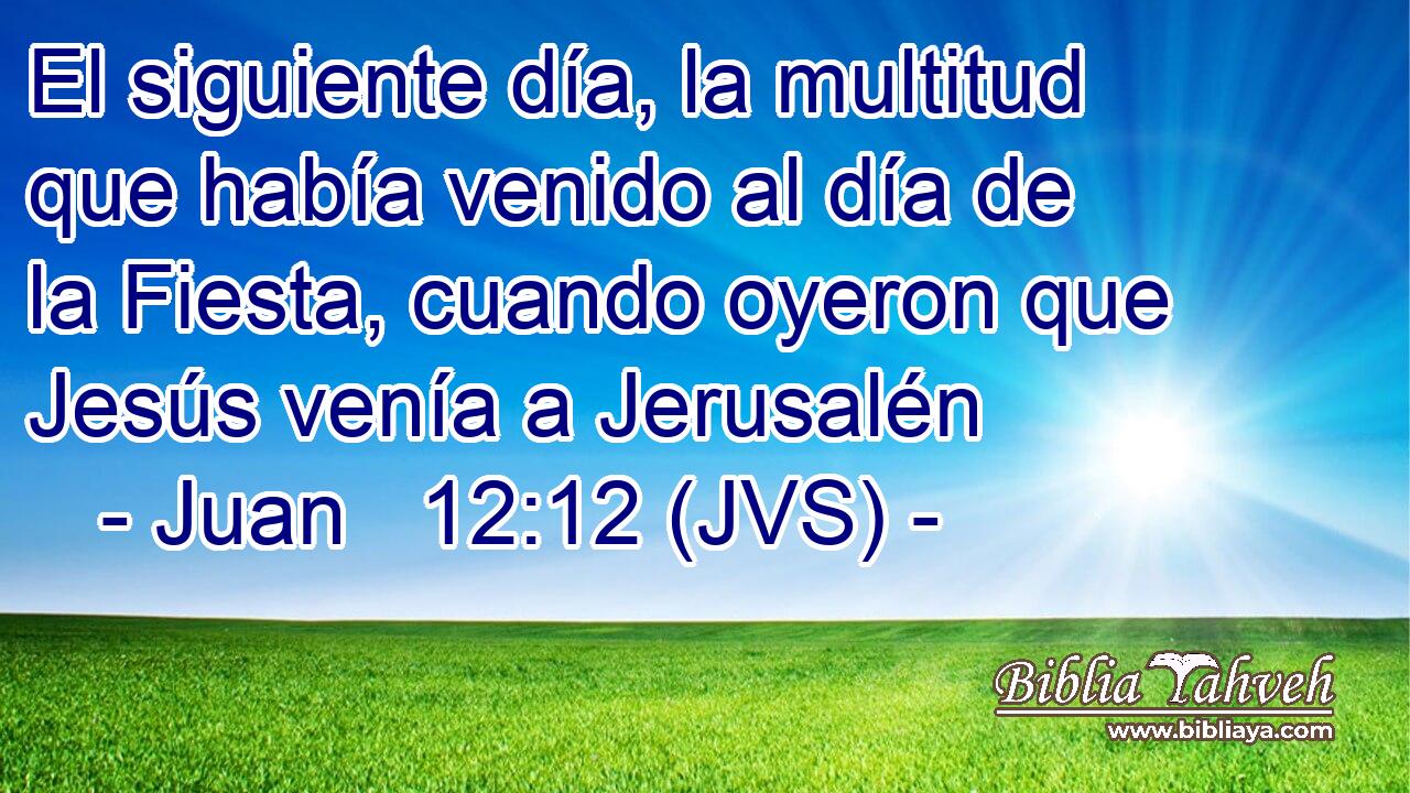El siguiente día, la multitud que había venido al día de la Fiesta, cuando oyeron que Jesús venía a Jerusalén