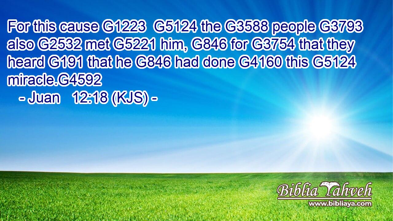 For this cause G1223  G5124 the G3588 people G3793 also G2532 met G5221 him, G846 for G3754 that they heard G191 that he G846 had done G4160 this G5124 miracle.G4592
