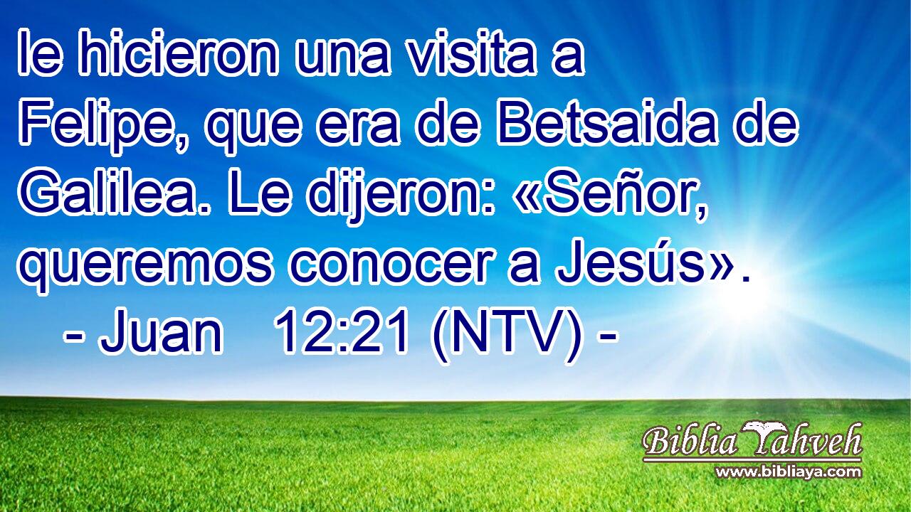 le hicieron una visita a Felipe, que era de Betsaida de Galilea. Le dijeron: «Señor, queremos conocer a Jesús».