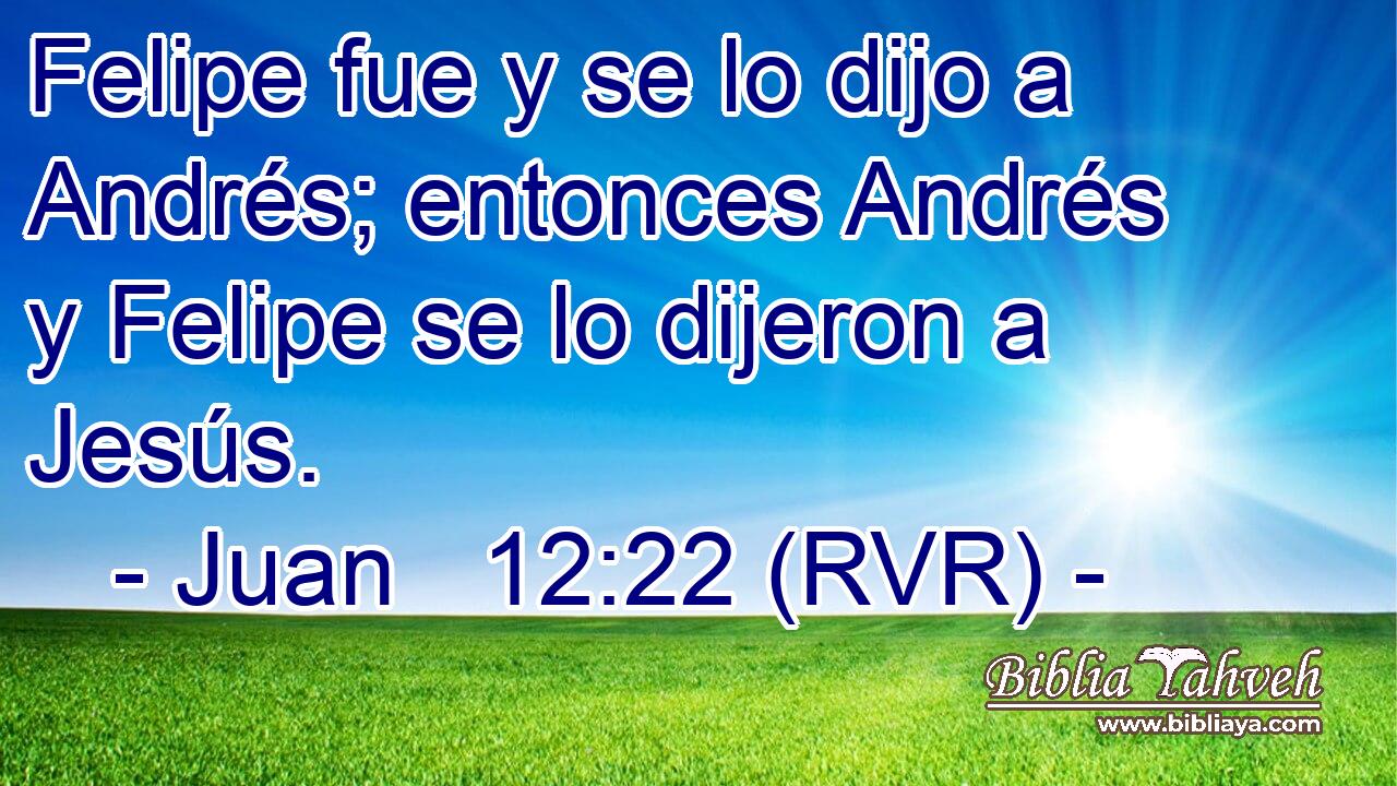 Felipe fue y se lo dijo a Andrés; entonces Andrés y Felipe se lo dijeron a Jesús.