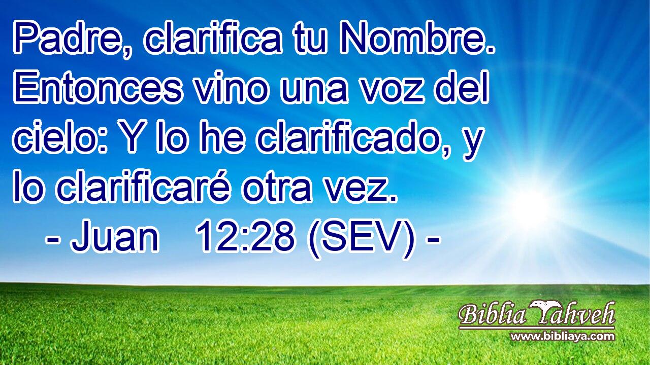 Padre, clarifica tu Nombre. Entonces vino una voz del cielo: Y lo he clarificado, y lo clarificaré otra vez.