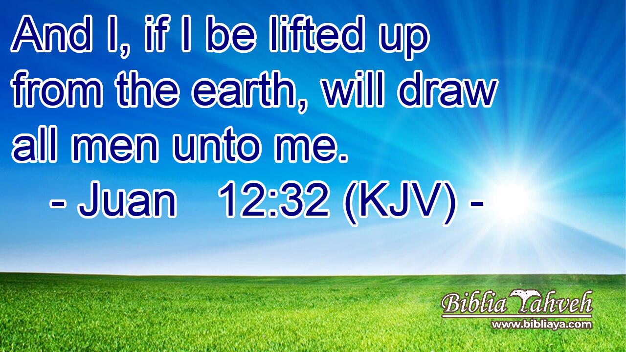 And I, if I be lifted up from the earth, will draw all men unto me.