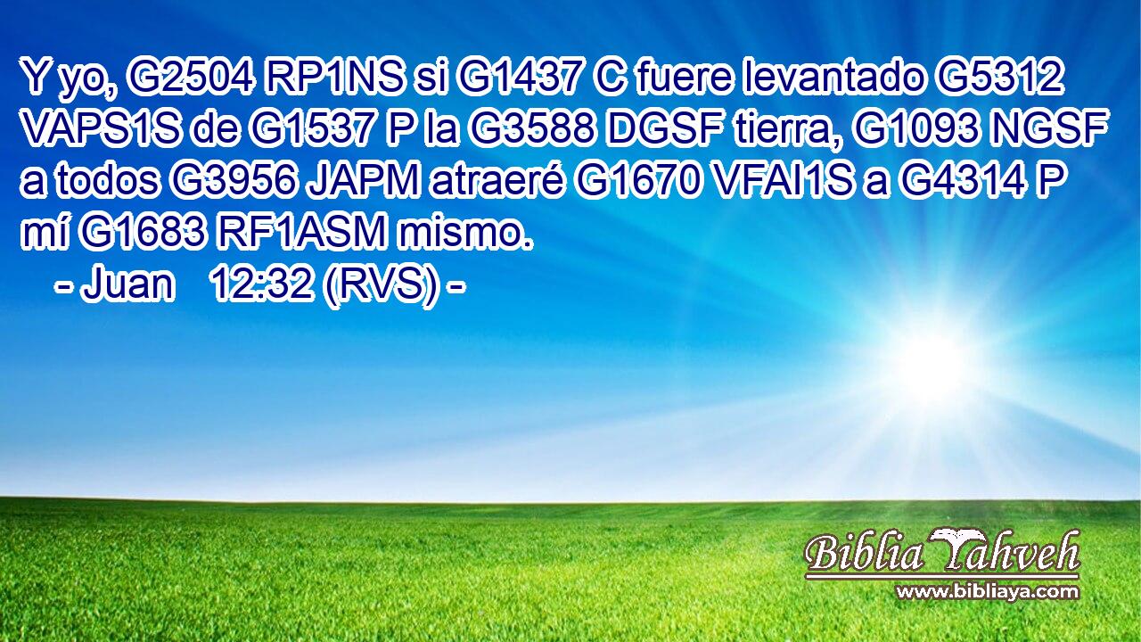 Y yo, G2504 RP1NS si G1437 C fuere levantado G5312 VAPS1S de G1537 P la G3588 DGSF tierra, G1093 NGSF a todos G3956 JAPM atraeré G1670 VFAI1S a G4314 P mí G1683 RF1ASM mismo. 