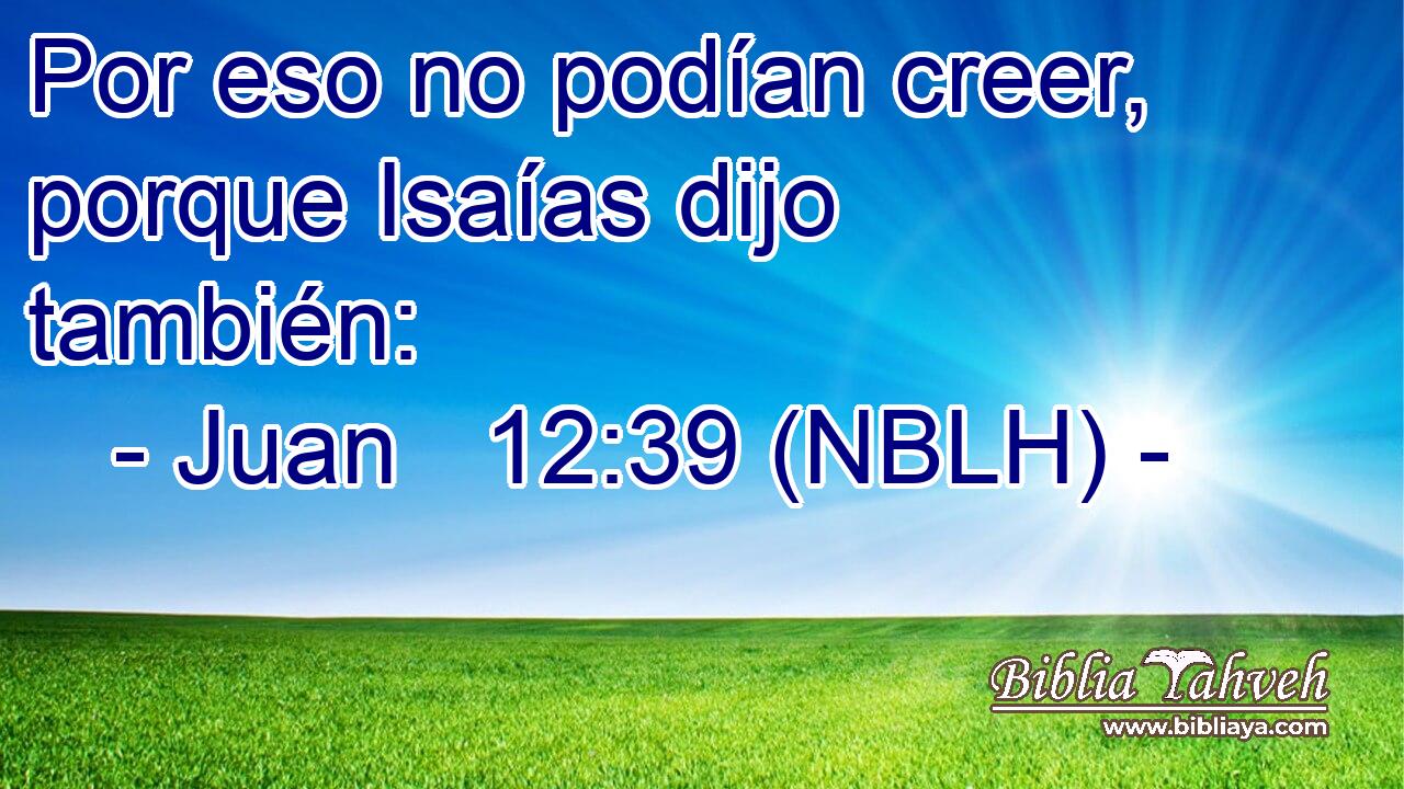 Por eso no podían creer, porque Isaías dijo también: 