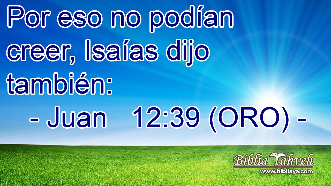  Por eso no podían creer, Isaías dijo también: 