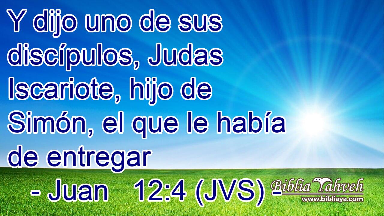 Y dijo uno de sus discípulos, Judas Iscariote, hijo de Simón, el que le había de entregar
