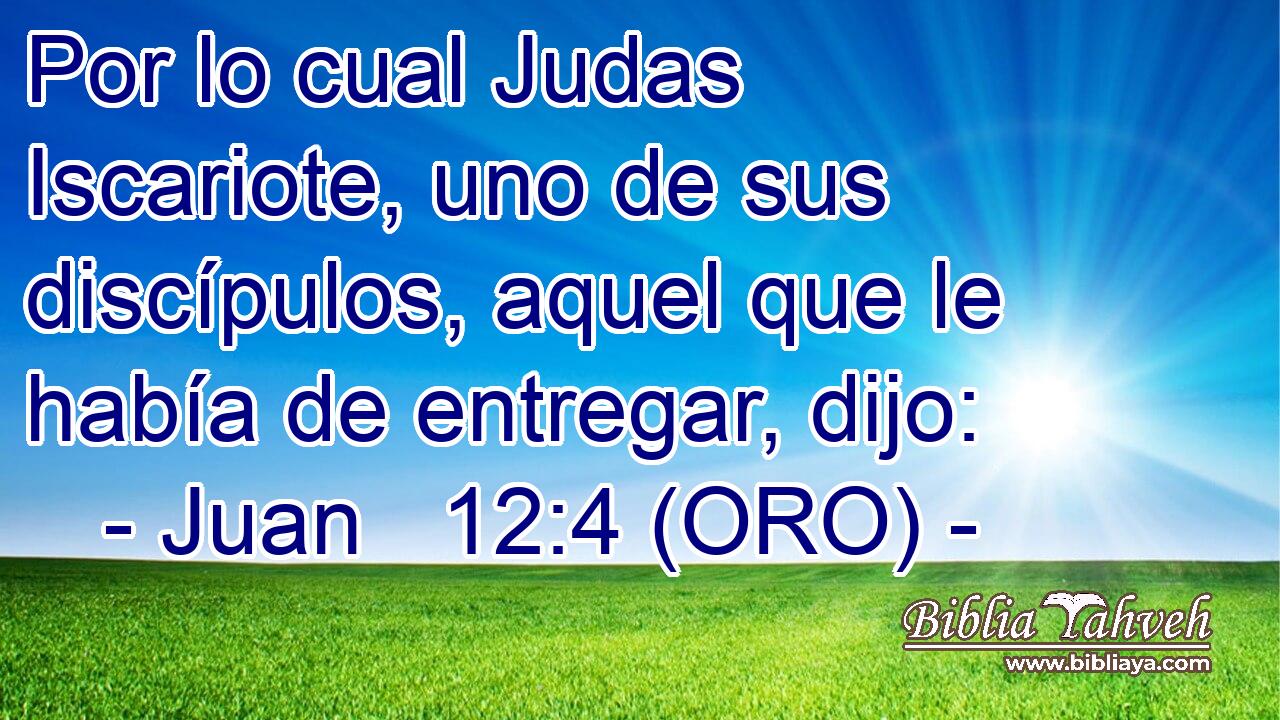  Por lo cual Judas Iscariote, uno de sus discípulos, aquel que le había de entregar, dijo: 