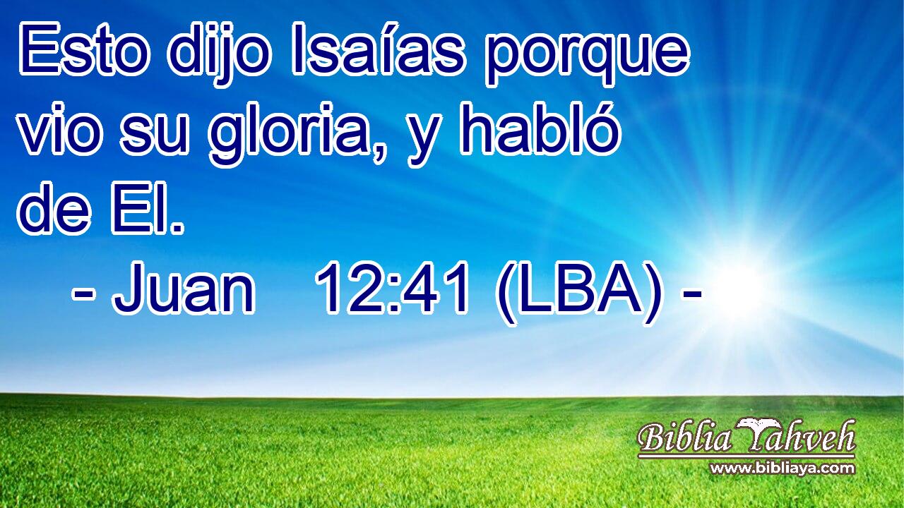 Esto dijo Isaías porque vio su gloria, y habló de El.