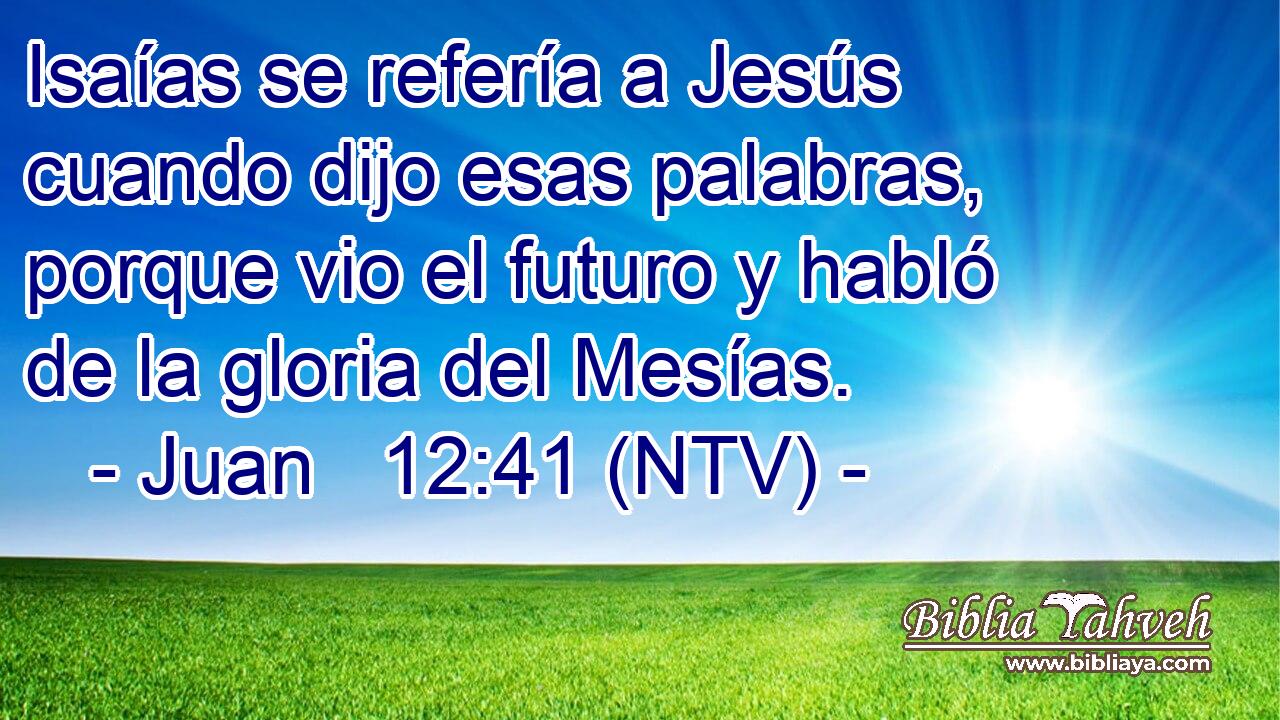 Isaías se refería a Jesús cuando dijo esas palabras, porque vio el futuro y habló de la gloria del Mesías.