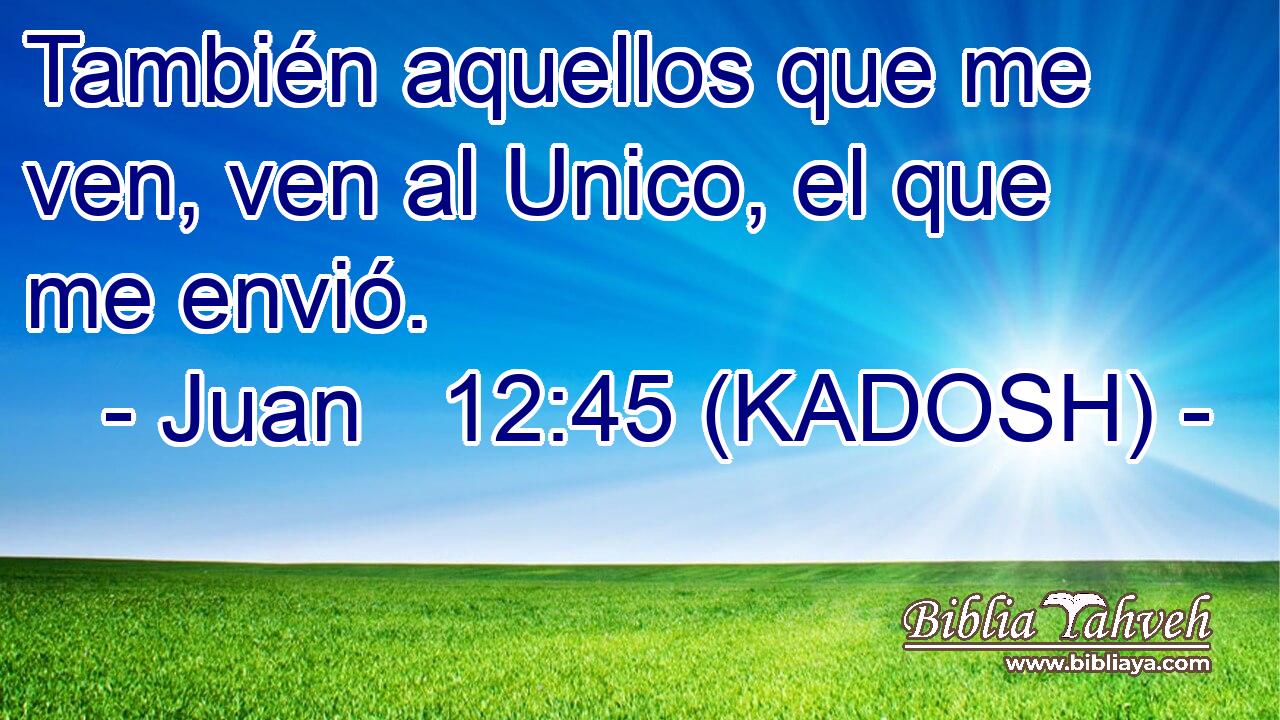 También aquellos que me ven, ven al Unico, el que me envió. 
