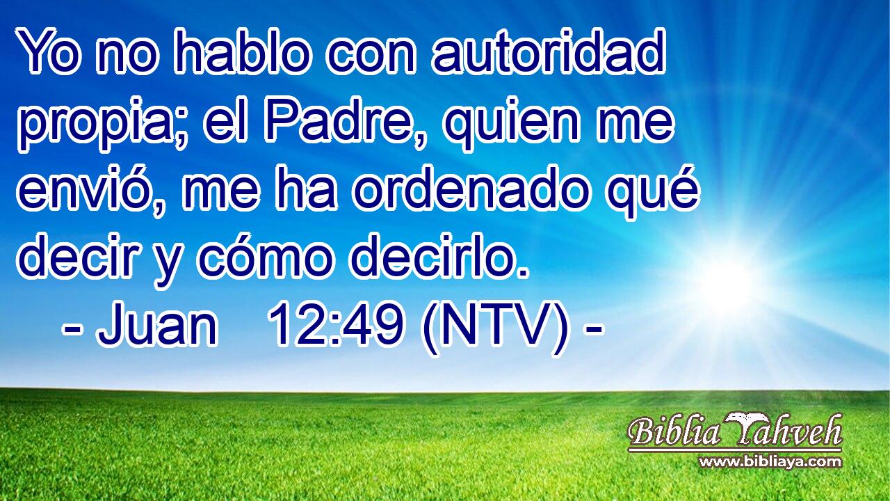 Yo no hablo con autoridad propia; el Padre, quien me envió, me ha ordenado qué decir y cómo decirlo.