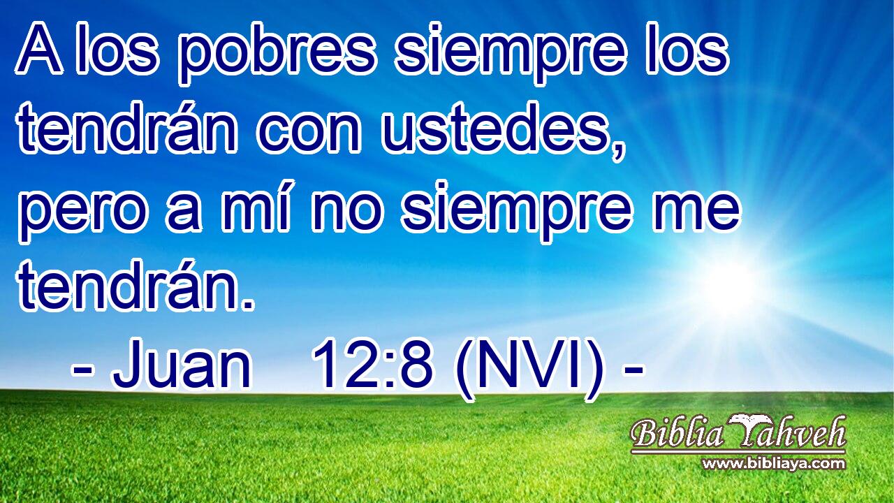  A los pobres siempre los tendrán con ustedes, pero a mí no siempre me tendrán. 