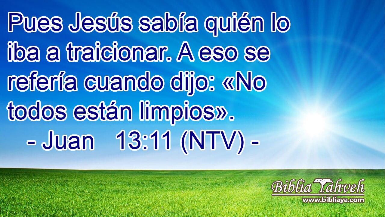 Pues Jesús sabía quién lo iba a traicionar. A eso se refería cuando dijo: «No todos están limpios».
