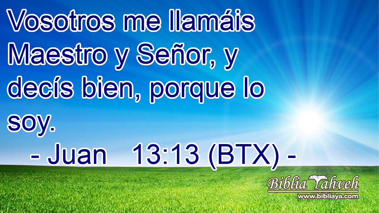Vosotros me llamáis Maestro y Señor, y decís bien, porque lo soy.