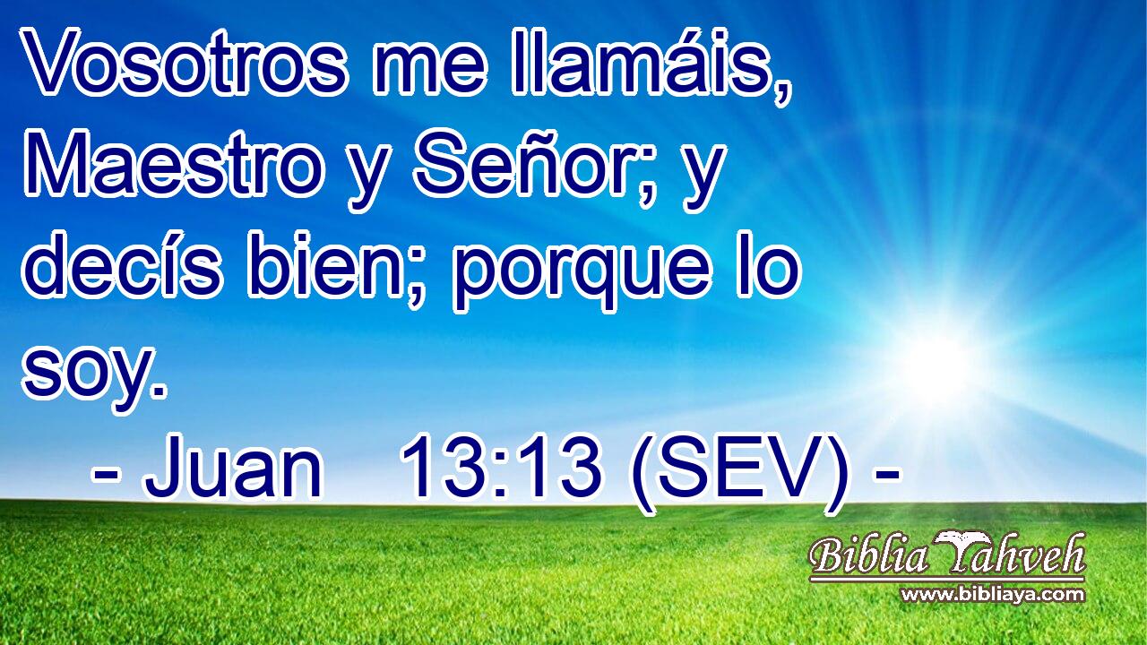 Vosotros me llamáis, Maestro y Señor; y decís bien; porque lo soy.