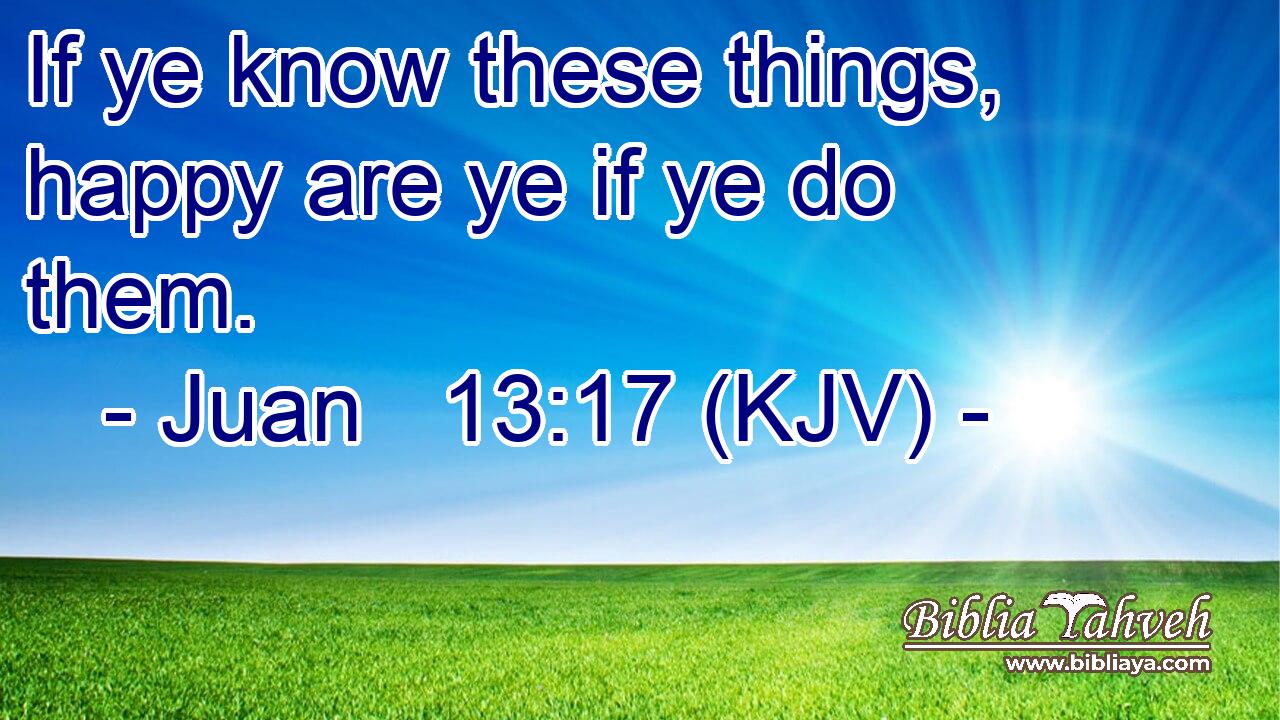 If ye know these things, happy are ye if ye do them.