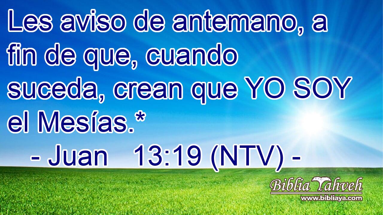 Les aviso de antemano, a fin de que, cuando suceda, crean que YO SOY el Mesías.*