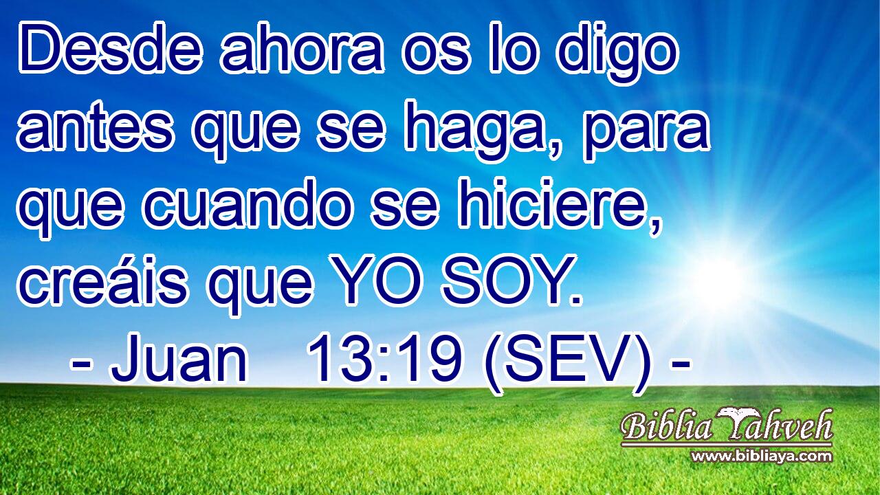 Desde ahora os lo digo antes que se haga, para que cuando se hiciere, creáis que YO SOY.