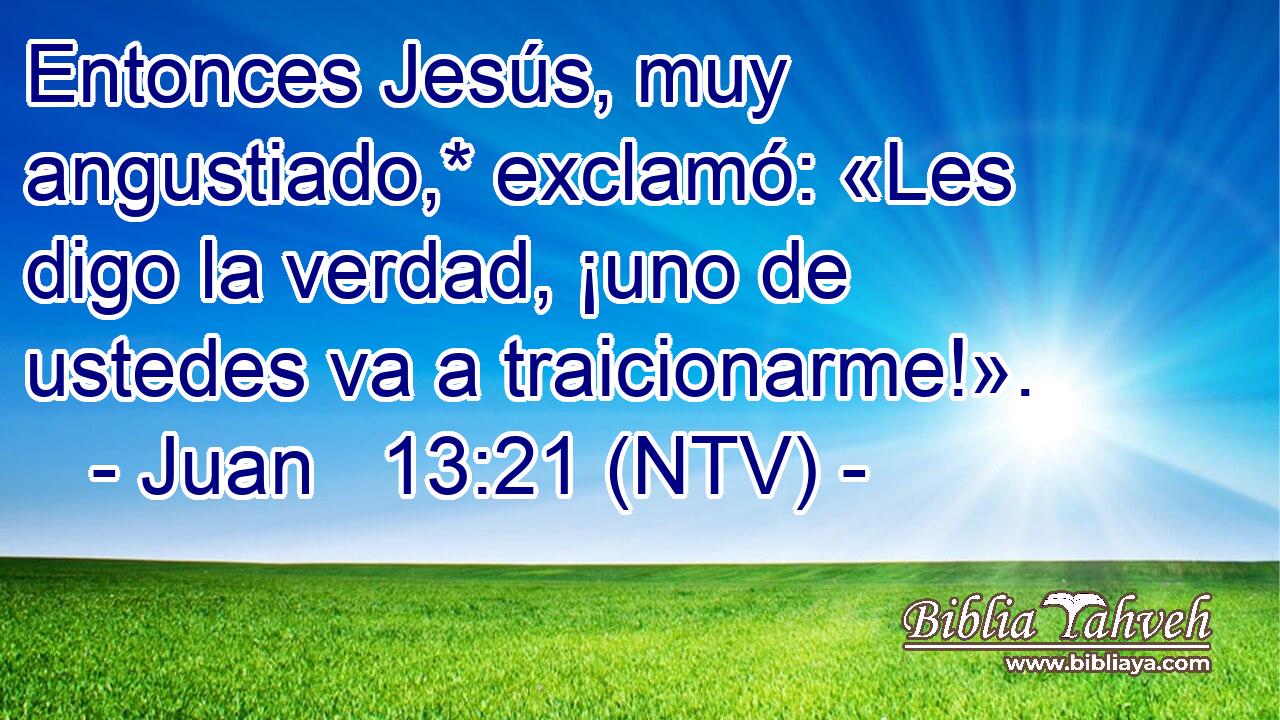 Entonces Jesús, muy angustiado,* exclamó: «Les digo la verdad, ¡uno de ustedes va a traicionarme!».