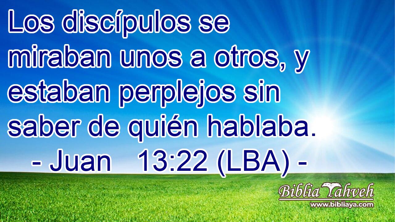 Los discípulos se miraban unos a otros, y estaban perplejos sin saber de quién hablaba.