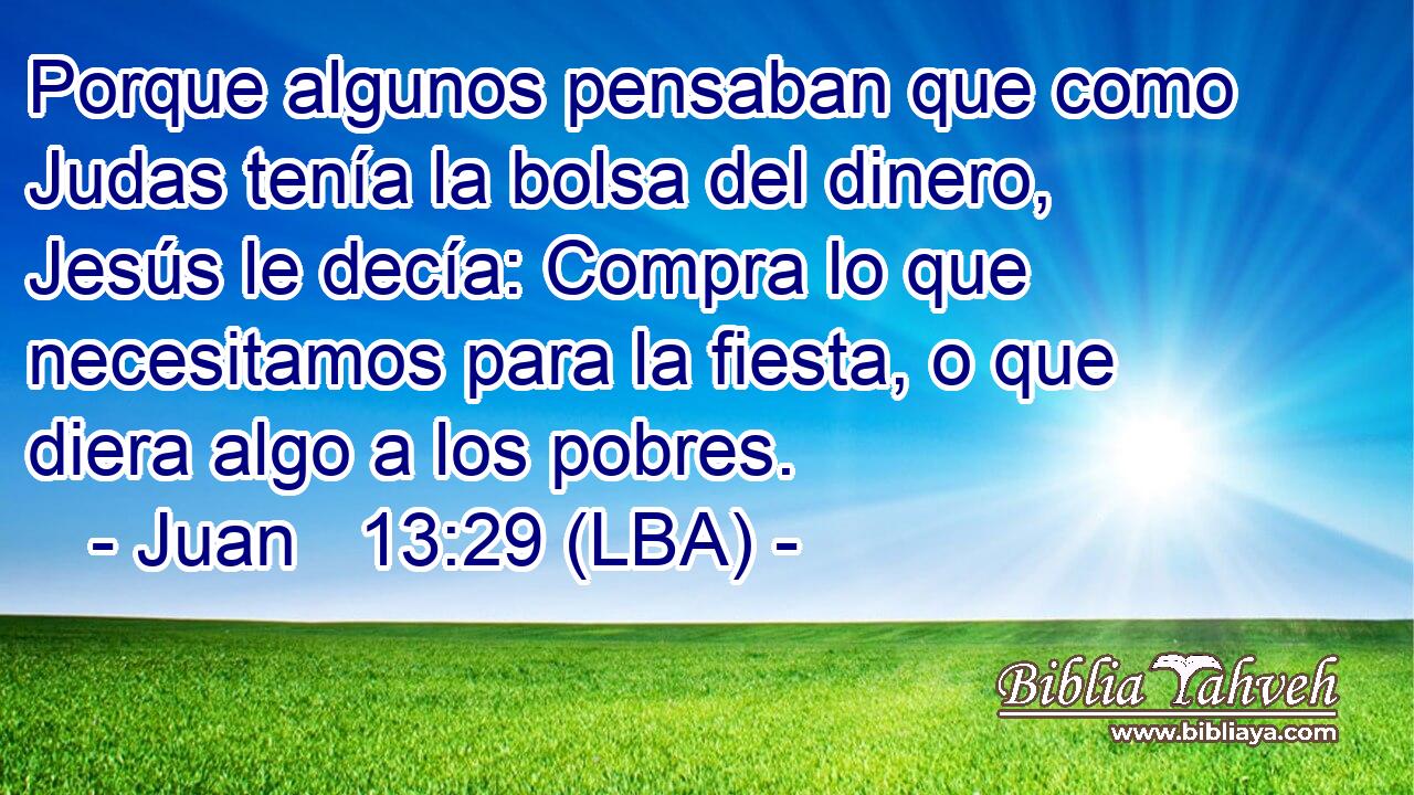 Porque algunos pensaban que como Judas tenía la bolsa del dinero, Jesús le decía: Compra lo que necesitamos para la fiesta, o que diera algo a los pobres.