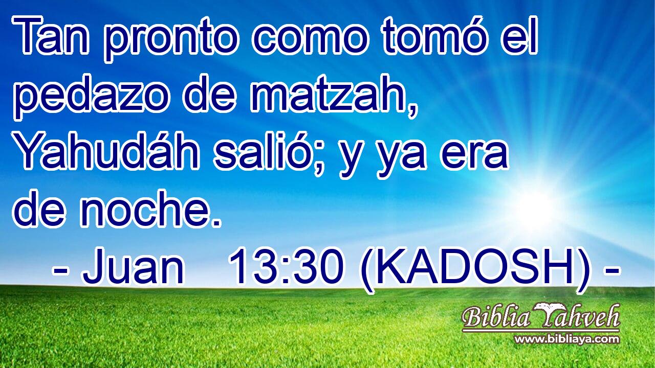  Tan pronto como tomó el pedazo de matzah, Yahudáh salió; y ya era de noche. 