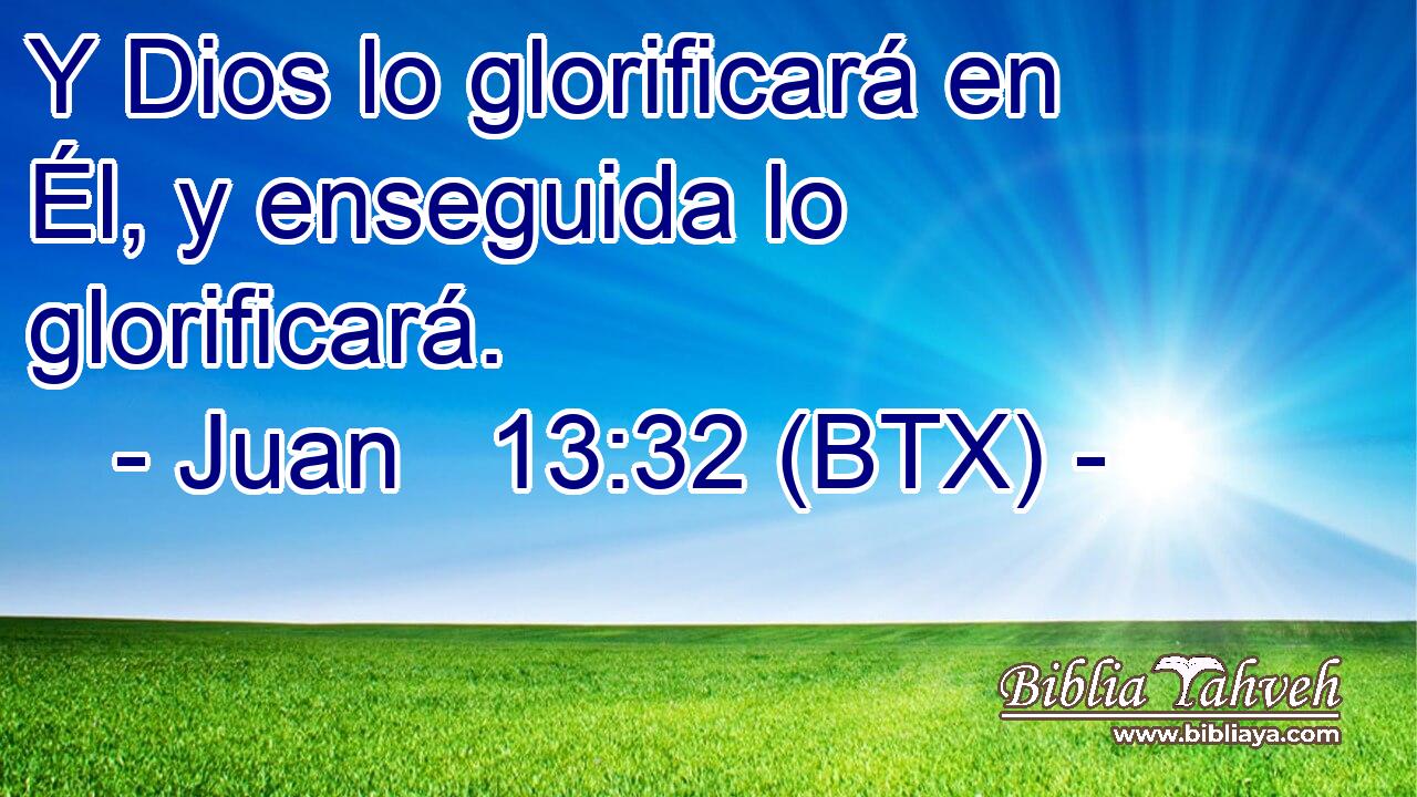 Y Dios lo glorificará en Él, y enseguida lo glorificará.