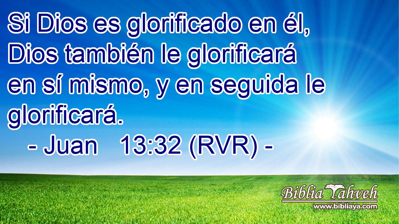 Si Dios es glorificado en él, Dios también le glorificará en sí mismo, y en seguida le glorificará.