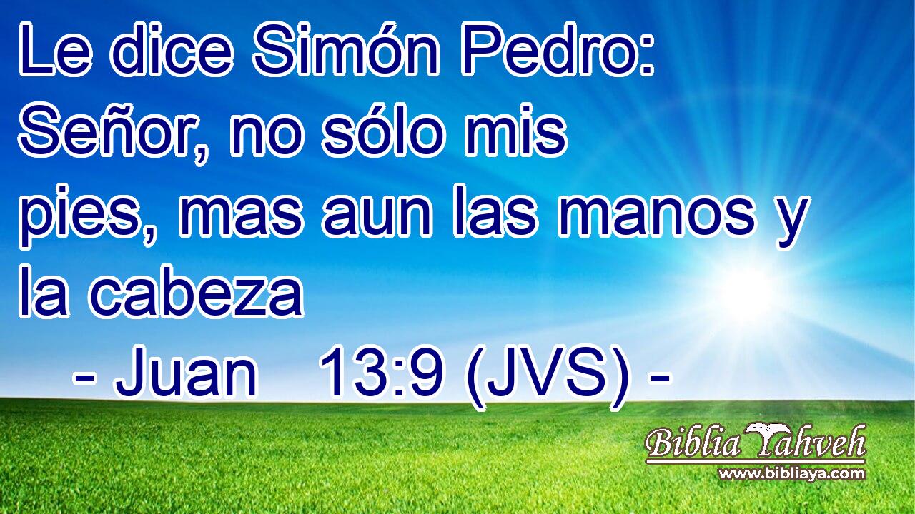 Le dice Simón Pedro: Señor, no sólo mis pies, mas aun las manos y la cabeza