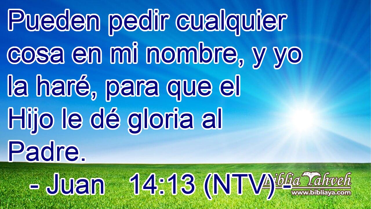 Pueden pedir cualquier cosa en mi nombre, y yo la haré, para que el Hijo le dé gloria al Padre.