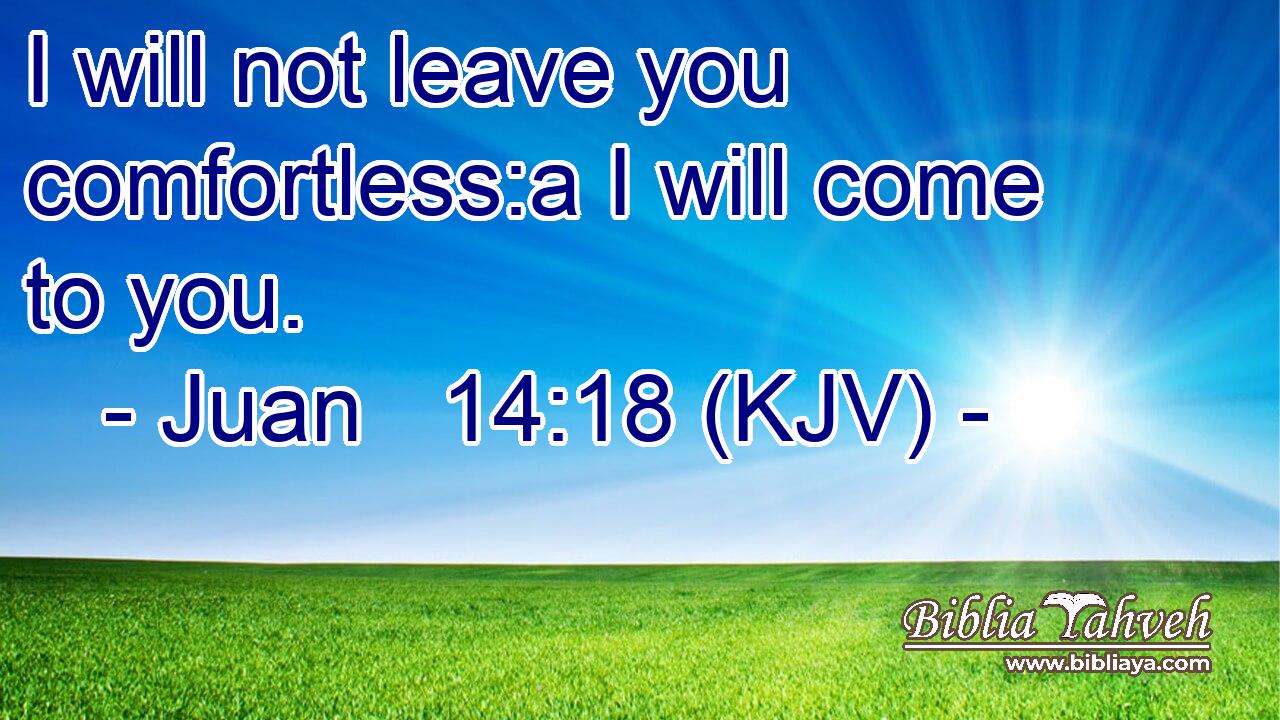 I will not leave you comfortless:a I will come to you.