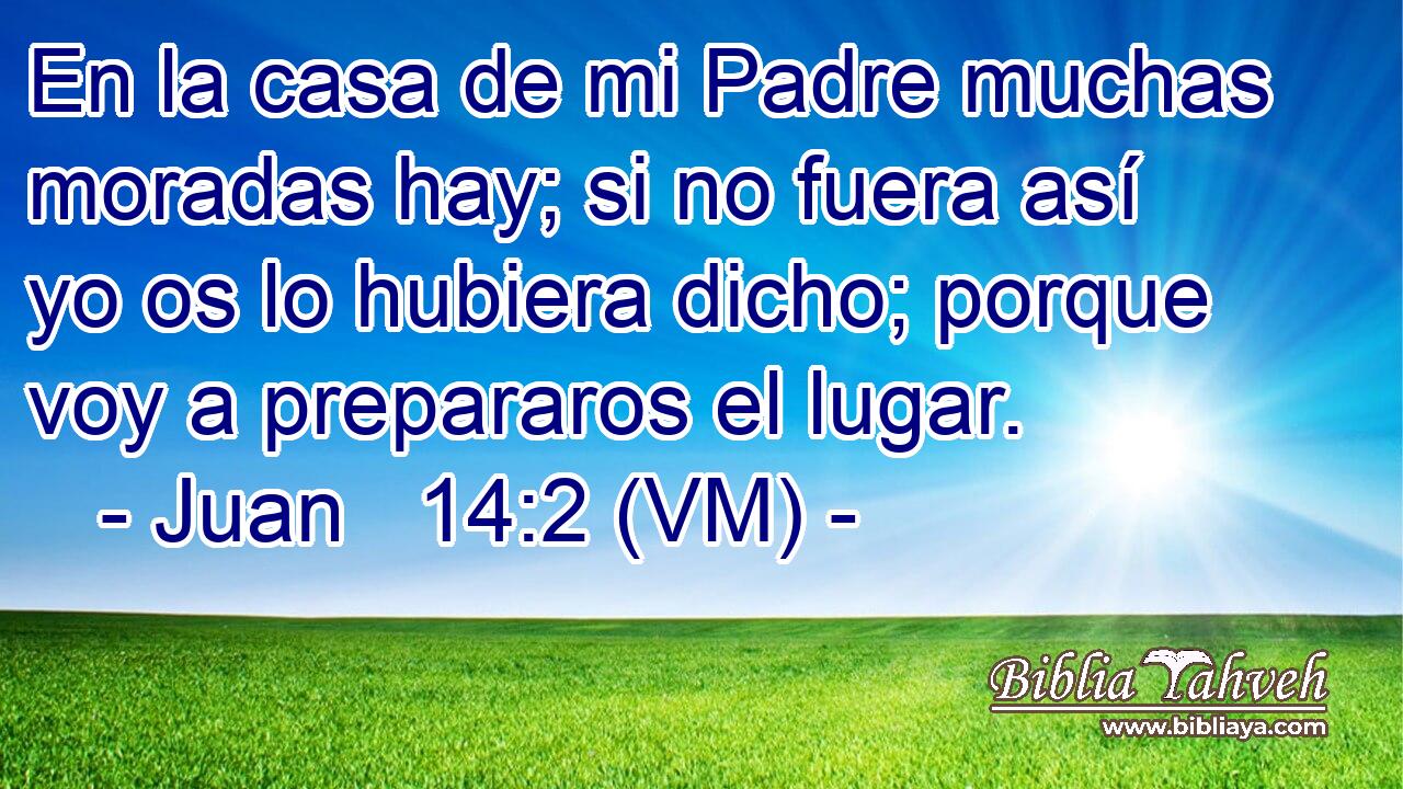 Juan 14:2 (vm) - En la casa de mi Padre muchas moradas hay; si ...