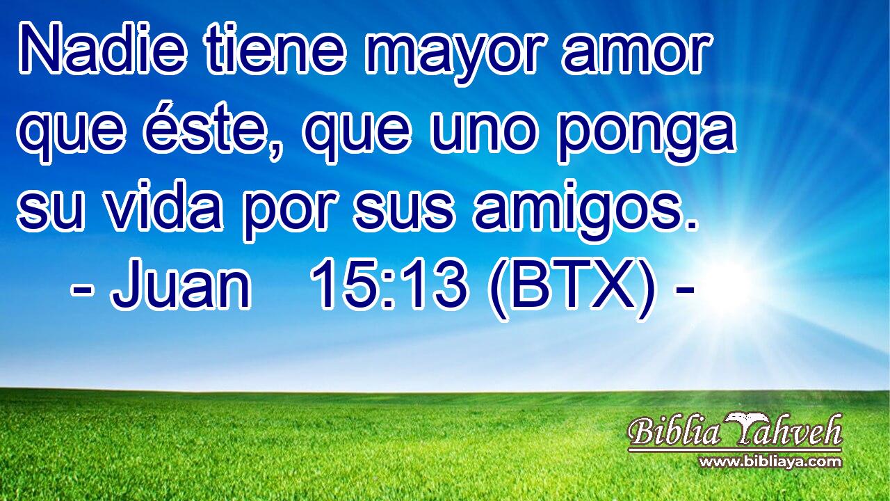 Nadie tiene mayor amor que éste, que uno ponga su vida por sus amigos.