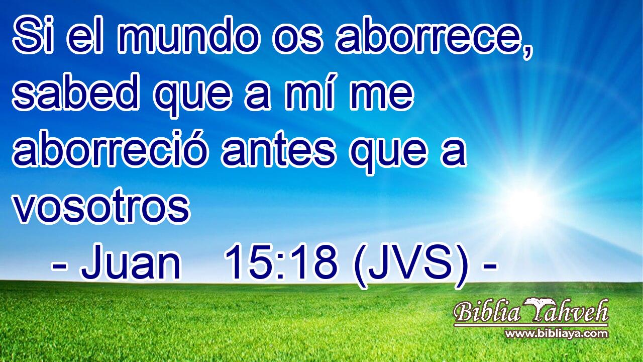 Si el mundo os aborrece, sabed que a mí me aborreció antes que a vosotros