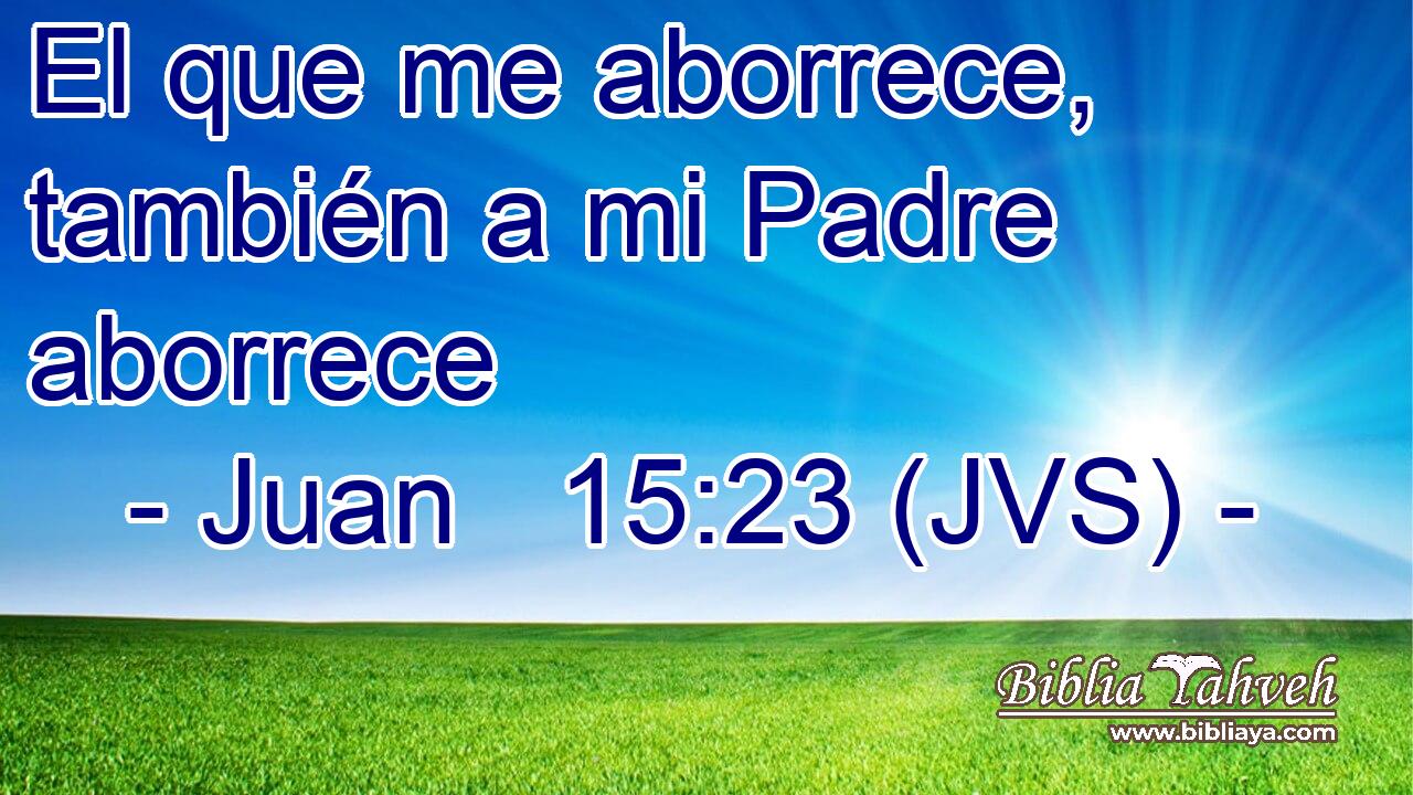 El que me aborrece, también a mi Padre aborrece