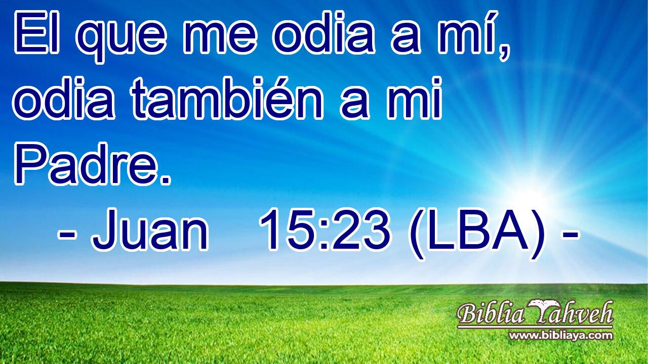 El que me odia a mí, odia también a mi Padre.