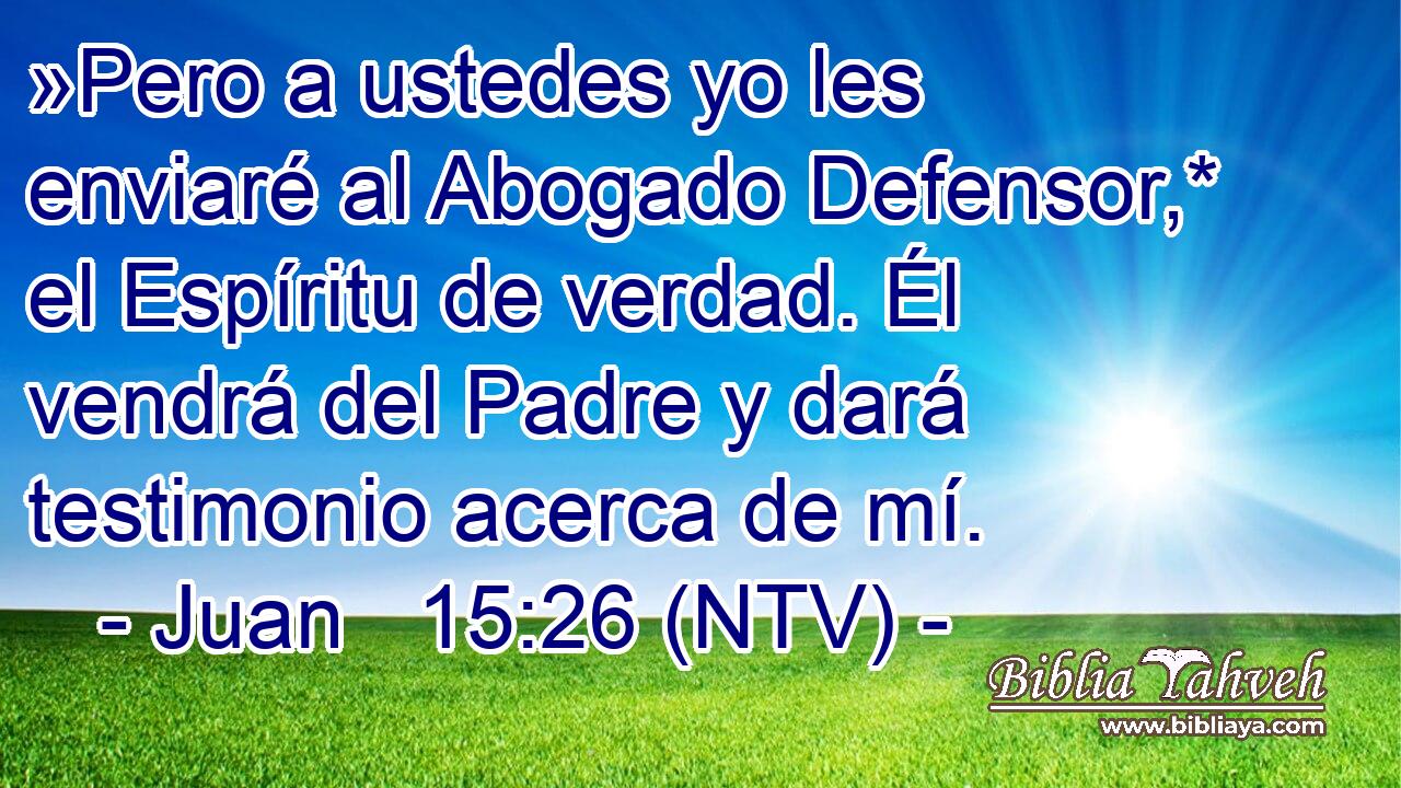 »Pero a ustedes yo les enviaré al Abogado Defensor,* el Espíritu de verdad. Él vendrá del Padre y dará testimonio acerca de mí.