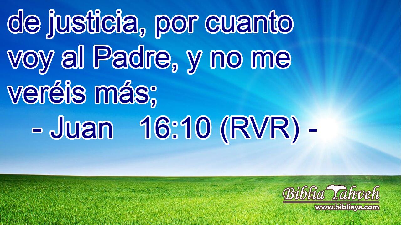 de justicia, por cuanto voy al Padre, y no me veréis más;